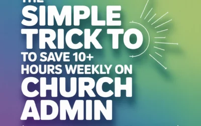 The Simple Trick to Save 10+ Hours Weekly on Church Admin (Without Losing the Personal Touch)