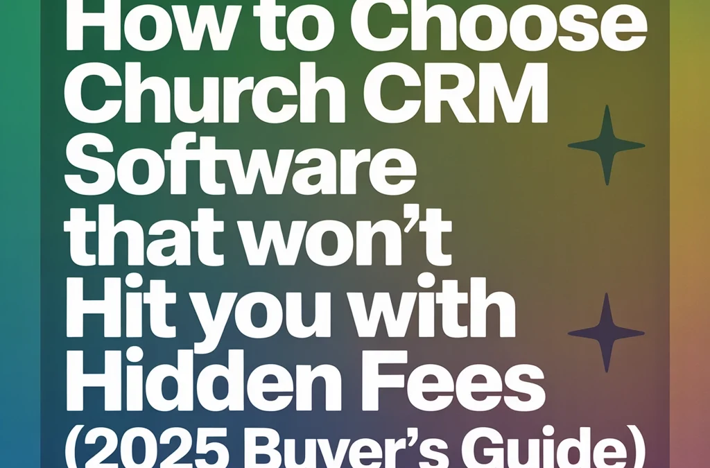 How to Choose Church CRM Software That Won't Hit You with Hidden Fees (2025 Buyer's Guide)